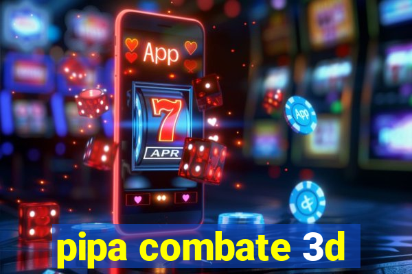 pipa combate 3d